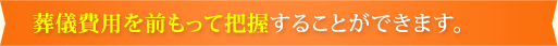 葬儀費用を前もって把握することができます。