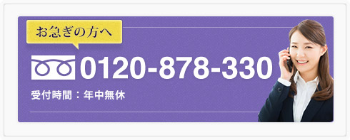 お急ぎの方へtel:0120-878-330 受付時間：年中無休