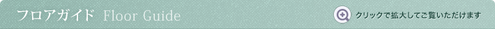 フロアガイド Floor Guide (クリックで拡大してご覧いただけます)